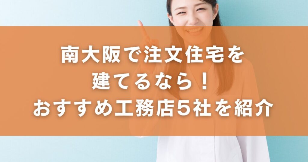 南大阪で注文住宅を建てるなら！おすすめ工務店5社を紹介