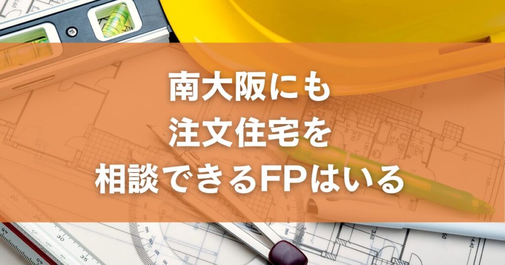 南大阪にも注文住宅を相談できるFPはいる
