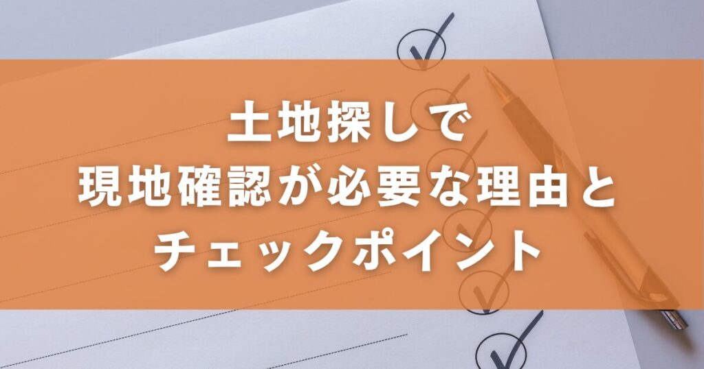 土地探しで現地確認が必要な理由とチェックポイント