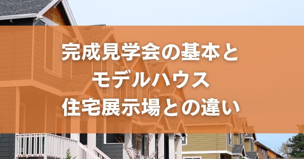 完成見学会の基本とモデルハウス・住宅展示場との違い