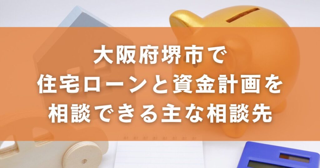 大阪府堺市で住宅ローンと資金計画を相談できる主な相談先
