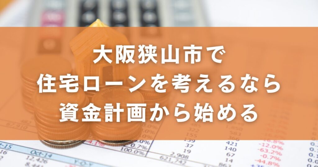 大阪狭山市で住宅ローンを考えるなら資金計画から始める