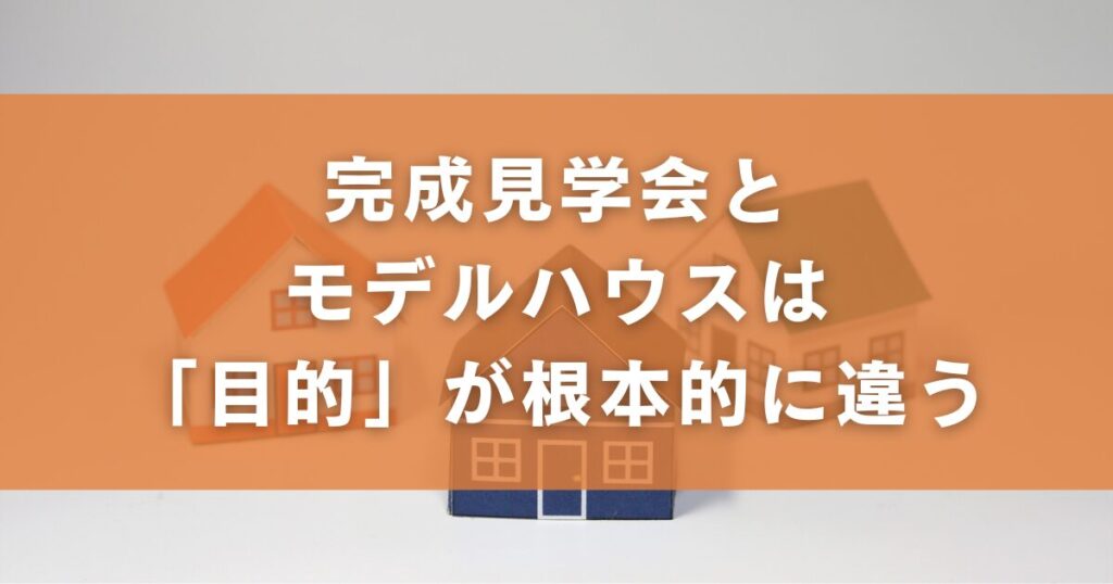 完成見学会とモデルハウスは「目的」が根本的に違う