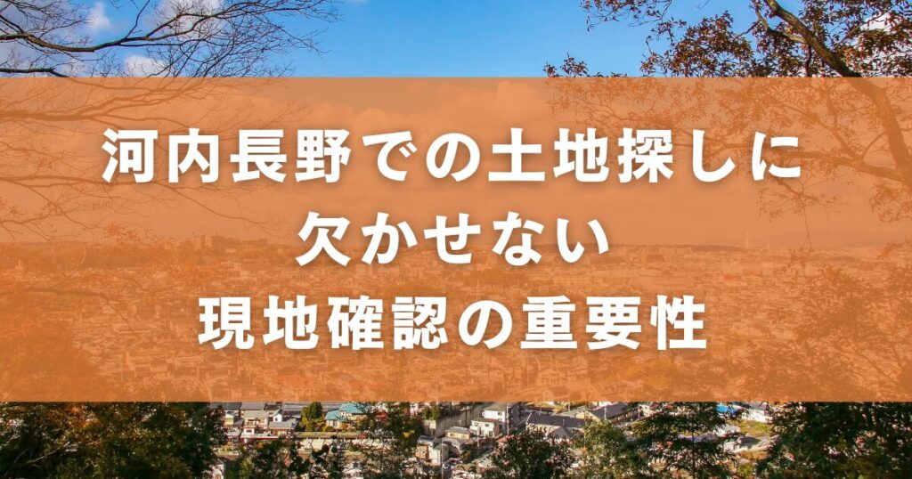 河内長野での土地探しに欠かせない現地確認の重要性