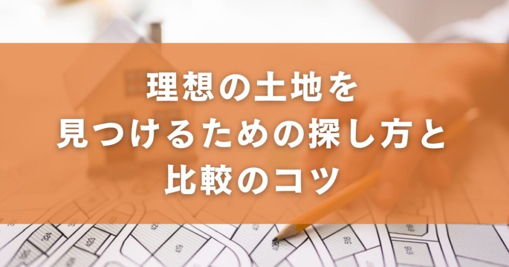 理想の土地を見つけるための探し方と比較のコツ