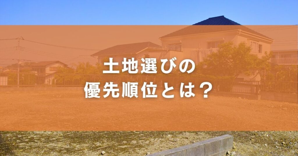土地選びの優先順位とは？